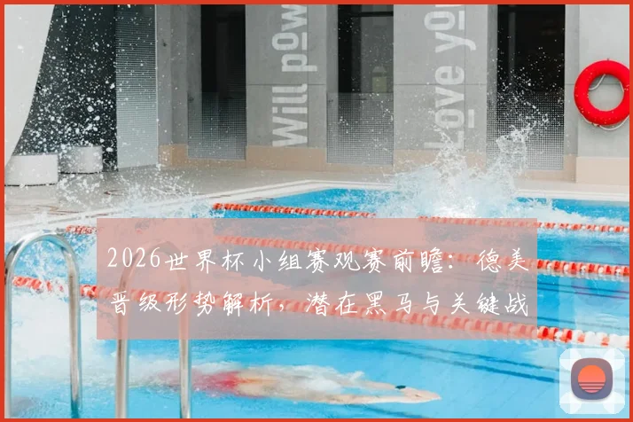 2026世界杯小组赛观赛前瞻：德美晋级形势解析，潜在黑马与关键战役指南