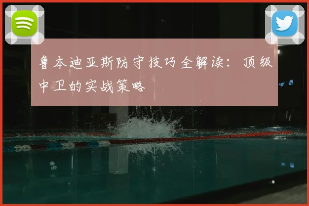 鲁本迪亚斯防守技巧全解读：顶级中卫的实战策略